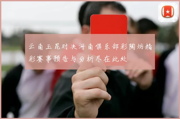 云南玉昆对决河南俱乐部彩陶坊精彩赛事预告与分析尽在此处