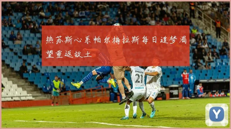 热苏斯心系帕尔梅拉斯每日追梦渴望重返故土