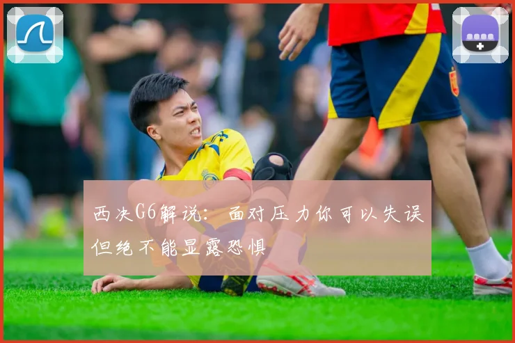 西决G6解说：面对压力你可以失误但绝不能显露恐惧