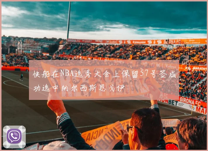 快船在NBA选秀大会上保留57号签成功选中纳尔西斯恩戈伊